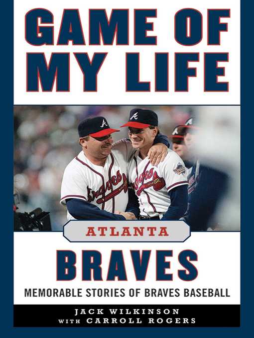 Title details for Game of My Life Atlanta Braves: Memorable Stories of Braves Baseball by Jack Wilkinson - Wait list